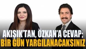 Akışık'tan, Özkan'a cevap; Bir gün yargılanacaksınız