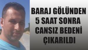 Baraj gölünden 5 saat sonra cansız bedeni çıkarıldı
