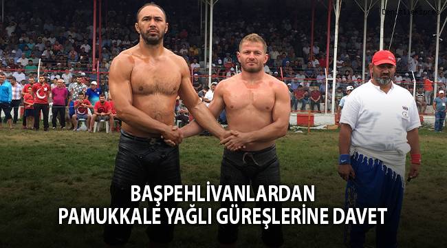 Başpehlivanlardan Pamukkale yağlı güreşlerine davet