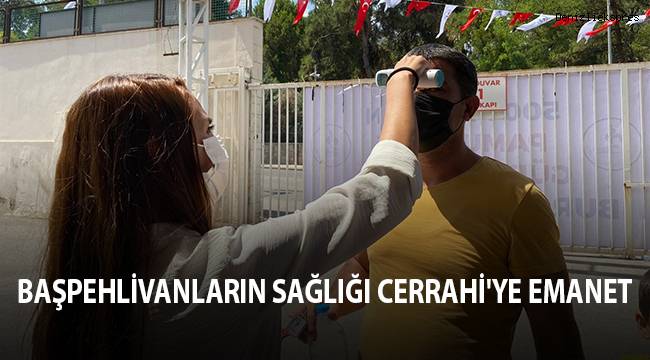 Başpehlivanların sağlığı Cerrahi'ye emanet