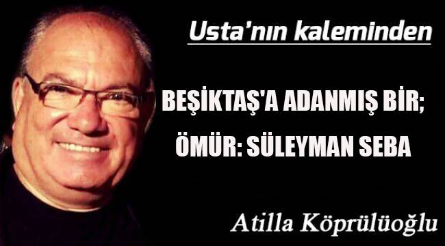 BEŞİKTAŞ'A ADANMIŞ BİR; ÖMÜR: SÜLEYMAN SEBA