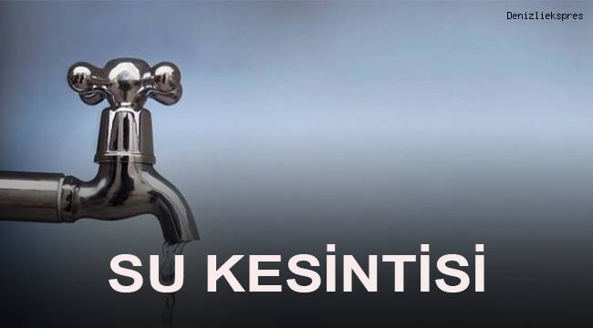 Çal, Çivril, Baklan ve Bekilli’nin muhtelif mahallelerinde su kesintisi