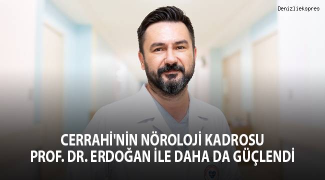 Cerrahi'nin nöroloji kadrosu Prof. Dr. Erdoğan ile daha da güçlendi