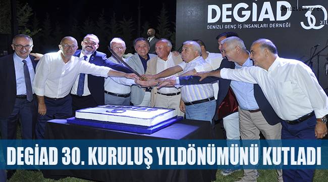 DEGİAD 30. KURULUŞ YILDÖNÜMÜNÜ KUTLADI
