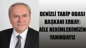 Denizli Tabip Odası Başkanı Erbay; aile hekimlerimizin yanındayız