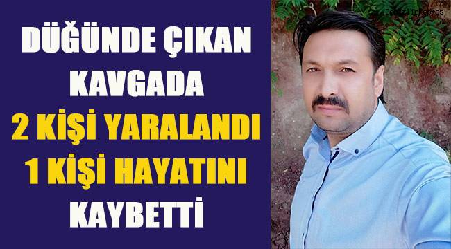 Düğünde çıkan kavgada yaralanan 3 kişiden 1'i hayatını kaybetti