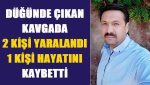 Düğünde çıkan kavgada yaralanan 3 kişiden 1'i hayatını kaybetti