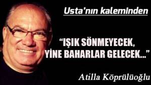 “IŞIK SÖNMEYECEK, YİNE BAHARLAR GELECEK...”