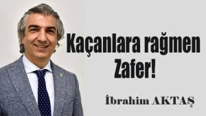 Kaçanlara rağmen Zafer!