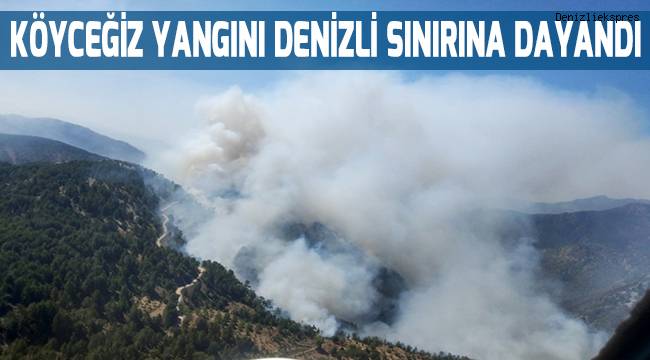 Köyceğiz yangını Denizli sınırına dayandı