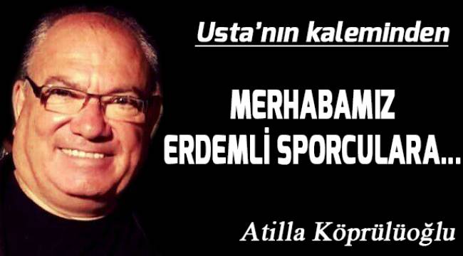MERHABAMIZ ERDEMLİ SPORCULARA...