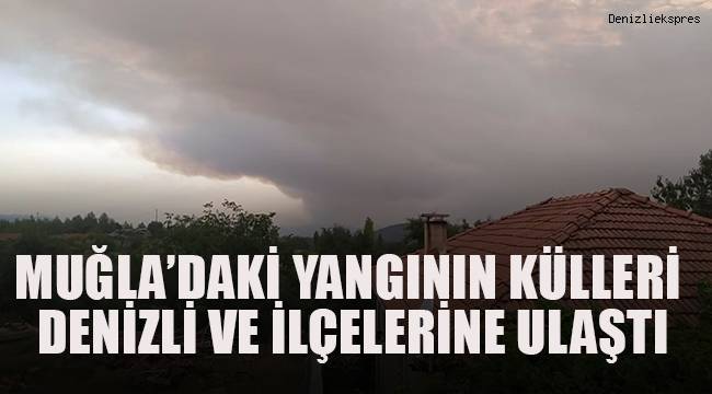 Muğla'daki yangının külleri Denizli ve ilçelerine ulaştı