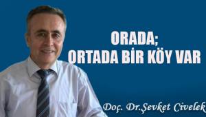 ORADA; ORTADA BİR KÖY VAR