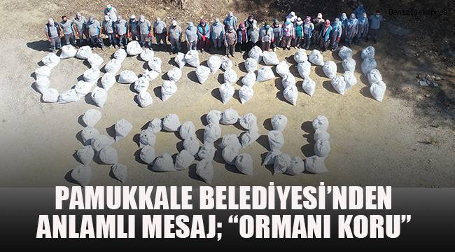 Pamukkale Belediyesi'nden anlamlı mesaj; Ormanı Koru