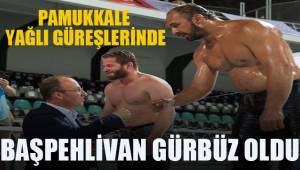 PAMUKKALE YAĞLI GÜREŞLERİ'NDE BAŞPEHLİVAN GÜRBÜZ OLDU