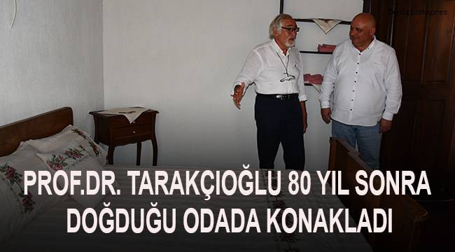 Prof.Dr. Tarakçıoğlu, 80 yıl sonra doğduğu odada konakladı