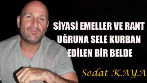 SİYASİ EMELLER VE RANT UĞRUNA SELE KURBAN EDİLEN BİR BELDE
