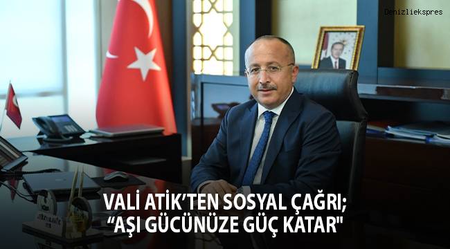 Vali Atik’ten sosyal çağrı; “Aşı gücünüze güç katar