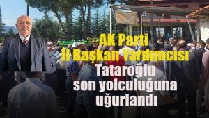 AK Parti İl Başkan Yardımcısı Tataroğlu son yolculuğuna uğurlandı