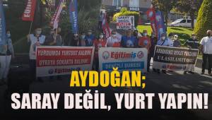 Aydoğan; Saray değil, yurt yapın