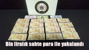 Bin liralık sahte para ile yakalandı