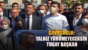 Çavuşoğlu; Tugay Başkan Asla yalnız yürümeyeceksin