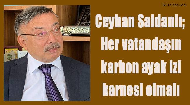 Ceyhan Saldanlı; Her vatandaşın karbon ayak izi karnesi olmalı