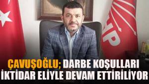 Çavuşoğlu; darbe koşulları iktidar eliyle devam ettiriliyor