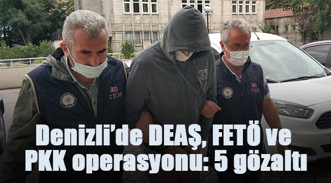 Denizli’de DEAŞ, FETÖ ve PKK operasyonu: 5 gözaltı