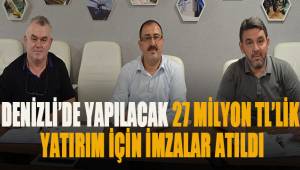 DENİZLİ’DE YAPILACAK 27 MİLYON TL’LİK YATIRIM İÇİN İMZALAR ATILDI