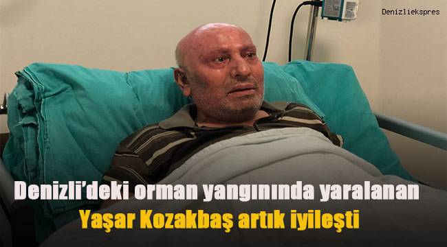 Denizli'deki orman yangınında yaralanan Yaşar Kozakbaş artık iyileşti