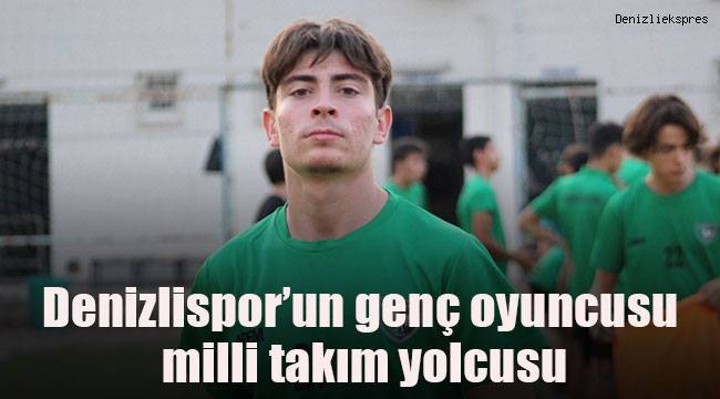 Denizlispor’un genç oyuncusu milli takım yolcusu