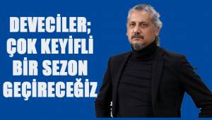 Deveciler; çok keyifli bir sezon geçireceğiz