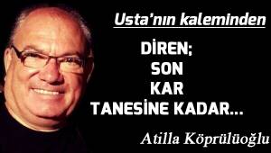 DİREN; SON KAR TANESİNE KADAR…