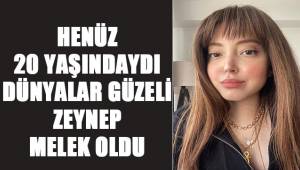 Dünyalar güzeli Zeynep melek oldu...