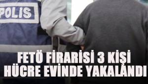 FETÖ firarisi 3 şüpheli hücre evinde yakalandı
