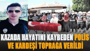 Geçirdiği kazada hayatını kaybeden polis ve kardeşi toprağa verildi