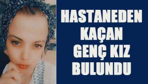 Hastaneden kaçan genç kız bulundu