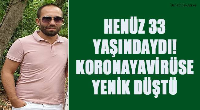 Henüz 33 yaşındaydı, koronavirüse yenik düştü
