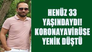 Henüz 33 yaşındaydı, koronavirüse yenik düştü