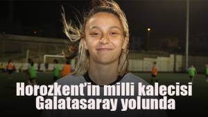 Horozkent’in milli kalecisi Galatasaray yolunda