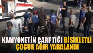 Kamyonetin çarptığı bisikletli çocuk ağır yaralandı