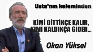 KİMİ GİTTİKÇE KALIR, KİMİ KALDIKÇA GİDER...