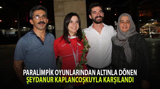 Paralimpik Oyunlarından altınla dönen Şeydanur Kaplan coşkuyla karşılandı