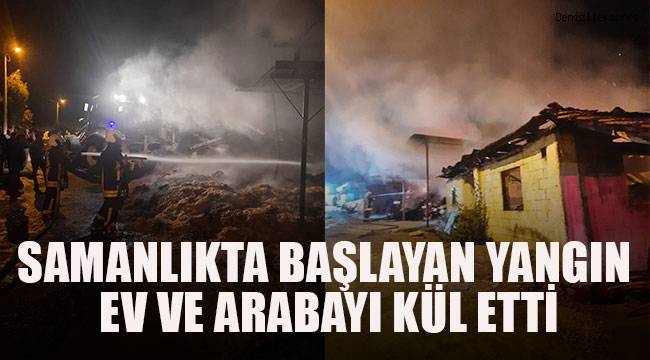 Samanlıkta başlayan yangın ev ve otomobili kül etti