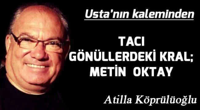 TACI GÖNÜLLERDEKİ KRAL; METİN OKTAY