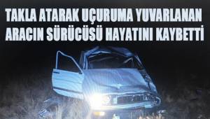 Taklalar atarak şarampole uçan aracın sürücüsü hayatını kaybetti