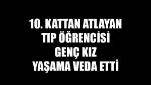 Tıp öğrencisi genç kız 10. kattan atlayarak yaşama veda etti