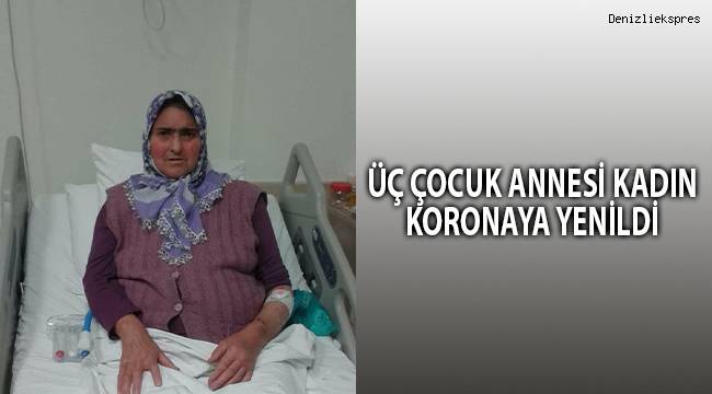Üç çocuk annesi kadın koronaya yenildi