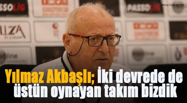 Yılmaz Akbaşlı; İki devrede de üstün oynayan takım bizdik